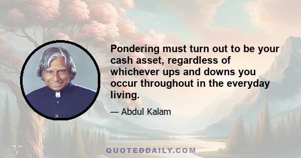 Pondering must turn out to be your cash asset, regardless of whichever ups and downs you occur throughout in the everyday living.