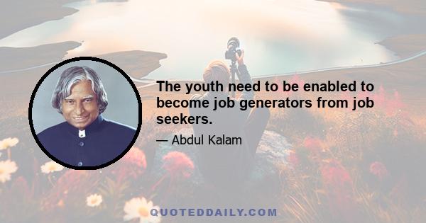 The youth need to be enabled to become job generators from job seekers.