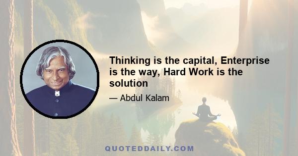 Thinking is the capital, Enterprise is the way, Hard Work is the solution