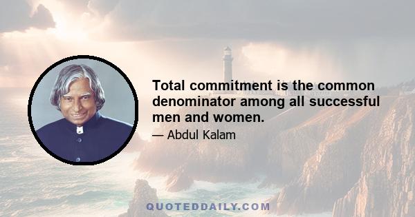 Total commitment is the common denominator among all successful men and women.