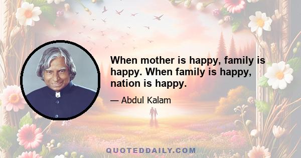 When mother is happy, family is happy. When family is happy, nation is happy.