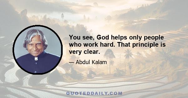 You see, God helps only people who work hard. That principle is very clear.