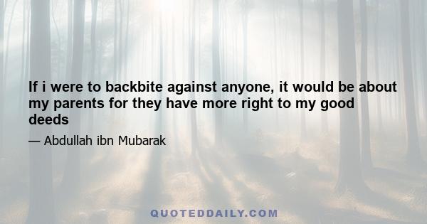 If i were to backbite against anyone, it would be about my parents for they have more right to my good deeds