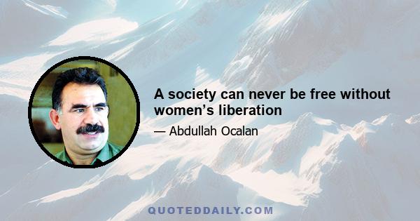 A society can never be free without women’s liberation