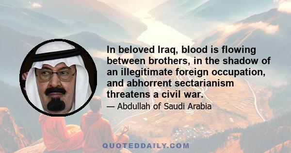 In beloved Iraq, blood is flowing between brothers, in the shadow of an illegitimate foreign occupation, and abhorrent sectarianism threatens a civil war.