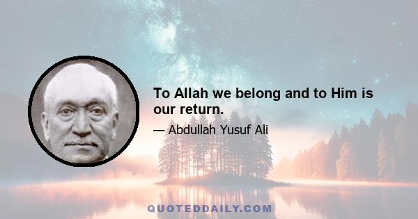 To Allah we belong and to Him is our return.