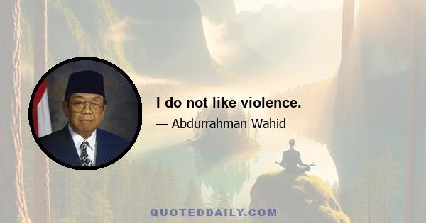 I do not like violence.