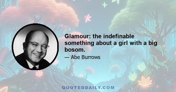 Glamour: the indefinable something about a girl with a big bosom.