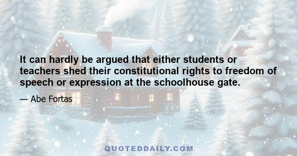 It can hardly be argued that either students or teachers shed their constitutional rights to freedom of speech or expression at the schoolhouse gate.