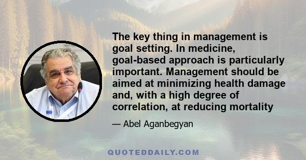 The key thing in management is goal setting. In medicine, goal-based approach is particularly important. Management should be aimed at minimizing health damage and, with a high degree of correlation, at reducing