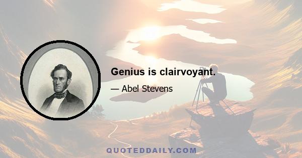 Genius is clairvoyant.