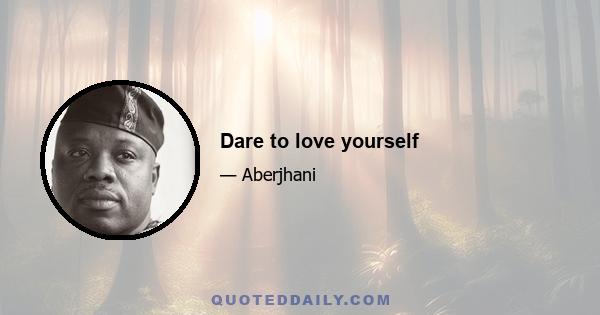 Dare to love yourself