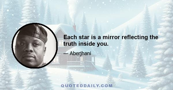 Each star is a mirror reflecting the truth inside you.