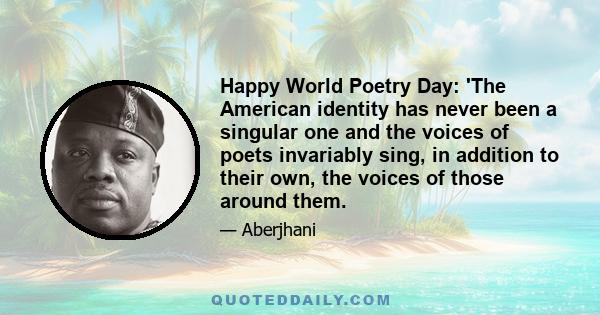 Happy World Poetry Day: 'The American identity has never been a singular one and the voices of poets invariably sing, in addition to their own, the voices of those around them.