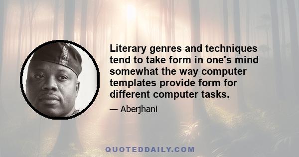 Literary genres and techniques tend to take form in one's mind somewhat the way computer templates provide form for different computer tasks.