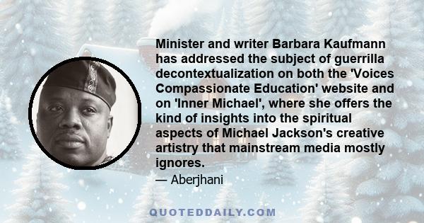 Minister and writer Barbara Kaufmann has addressed the subject of guerrilla decontextualization on both the 'Voices Compassionate Education' website and on 'Inner Michael', where she offers the kind of insights into the 