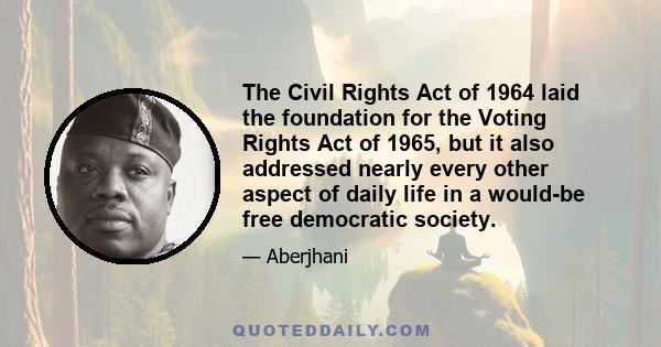 The Civil Rights Act of 1964 laid the foundation for the Voting Rights Act of 1965, but it also addressed nearly every other aspect of daily life in a would-be free democratic society.