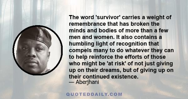 The word 'survivor' carries a weight of remembrance that has broken the minds and bodies of more than a few men and women. It also contains a humbling light of recognition that compels many to do whatever they can to