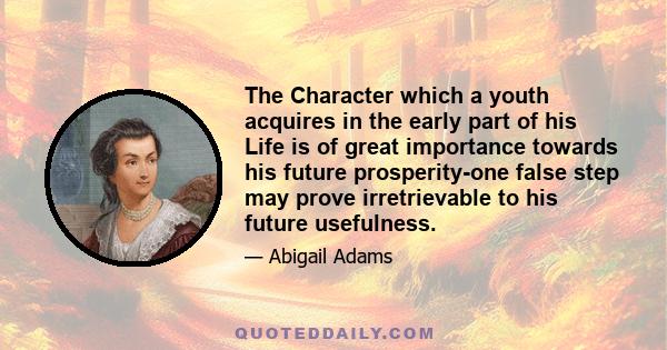 The Character which a youth acquires in the early part of his Life is of great importance towards his future prosperity-one false step may prove irretrievable to his future usefulness.