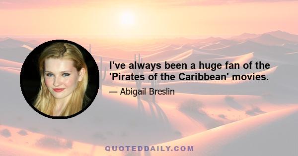 I've always been a huge fan of the 'Pirates of the Caribbean' movies.