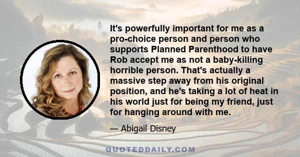 It's powerfully important for me as a pro-choice person and person who supports Planned Parenthood to have Rob accept me as not a baby-killing horrible person. That's actually a massive step away from his original