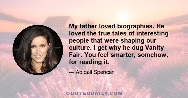 My father loved biographies. He loved the true tales of interesting people that were shaping our culture. I get why he dug Vanity Fair. You feel smarter, somehow, for reading it.