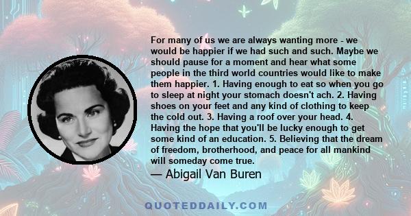 For many of us we are always wanting more - we would be happier if we had such and such. Maybe we should pause for a moment and hear what some people in the third world countries would like to make them happier. 1.