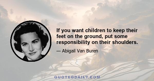 If you want children to keep their feet on the ground, put some responsibility on their shoulders.