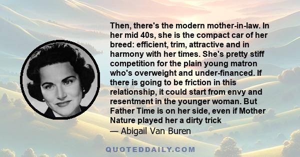 Then, there's the modern mother-in-law. In her mid 40s, she is the compact car of her breed: efficient, trim, attractive and in harmony with her times. She's pretty stiff competition for the plain young matron who's