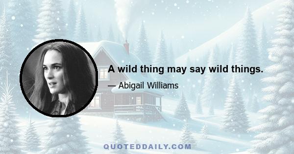 A wild thing may say wild things.