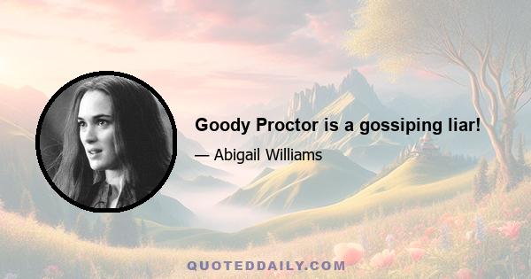 Goody Proctor is a gossiping liar!