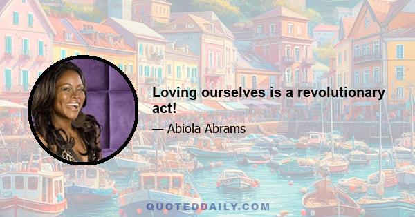 Loving ourselves is a revolutionary act!