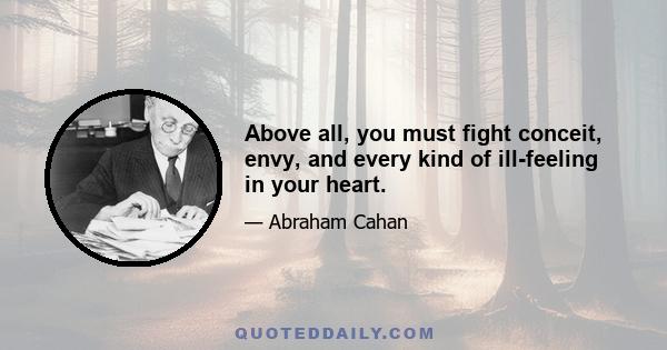 Above all, you must fight conceit, envy, and every kind of ill-feeling in your heart.