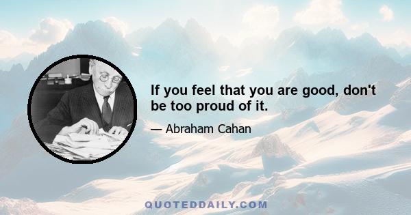 If you feel that you are good, don't be too proud of it.