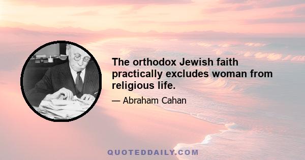 The orthodox Jewish faith practically excludes woman from religious life.