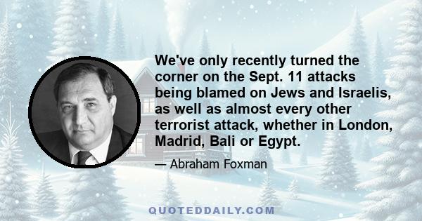 We've only recently turned the corner on the Sept. 11 attacks being blamed on Jews and Israelis, as well as almost every other terrorist attack, whether in London, Madrid, Bali or Egypt.