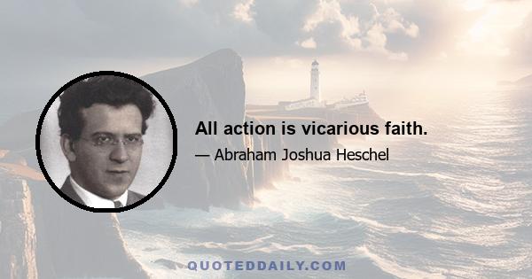 All action is vicarious faith.