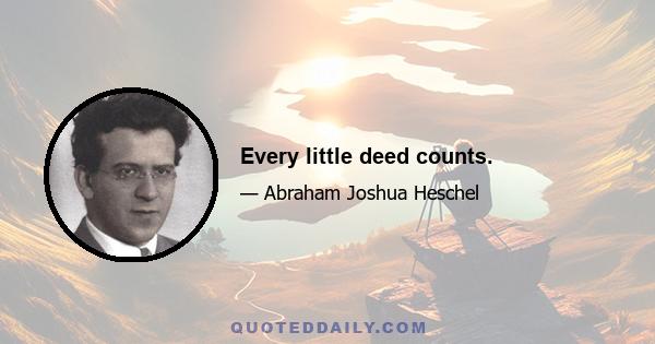 Every little deed counts.