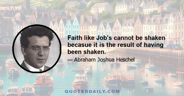 Faith like Job's cannot be shaken becasue it is the result of having been shaken.