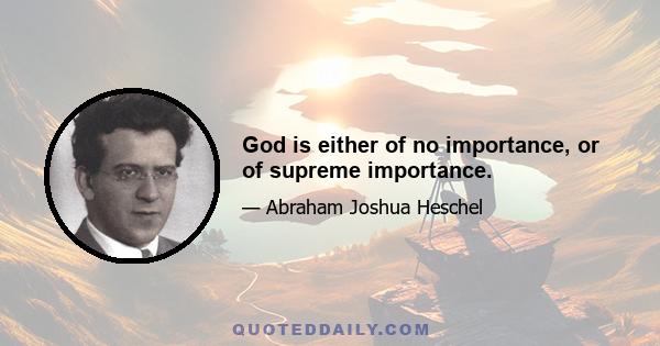 God is either of no importance, or of supreme importance.