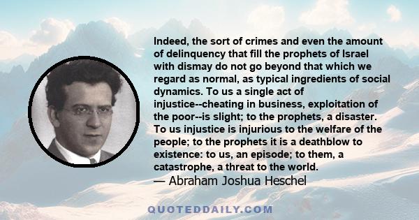 Indeed, the sort of crimes and even the amount of delinquency that fill the prophets of Israel with dismay do not go beyond that which we regard as normal, as typical ingredients of social dynamics. To us a single act