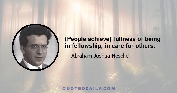 (People achieve) fullness of being in fellowship, in care for others.