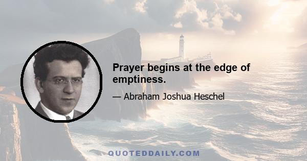 Prayer begins at the edge of emptiness.