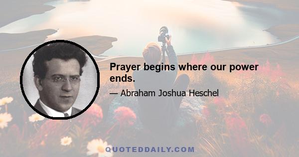 Prayer begins where our power ends.