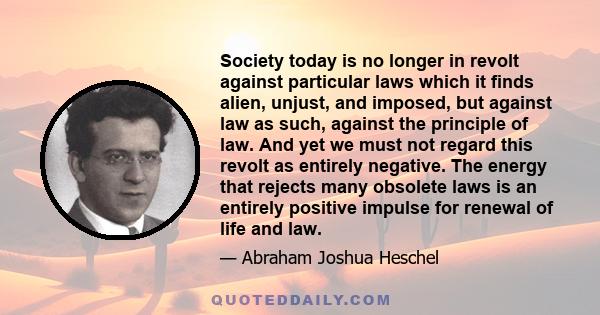 Society today is no longer in revolt against particular laws which it finds alien, unjust, and imposed, but against law as such, against the principle of law. And yet we must not regard this revolt as entirely negative. 