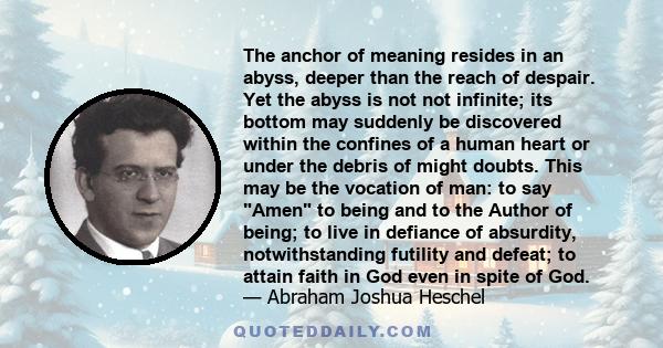 The anchor of meaning resides in an abyss, deeper than the reach of despair. Yet the abyss is not not infinite; its bottom may suddenly be discovered within the confines of a human heart or under the debris of might