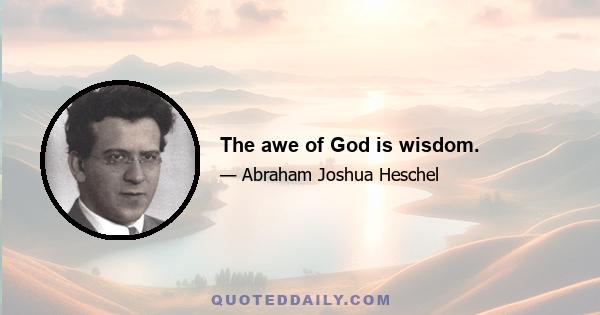 The awe of God is wisdom.