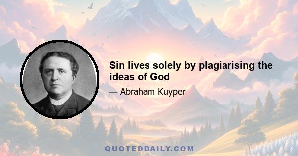 Sin lives solely by plagiarising the ideas of God