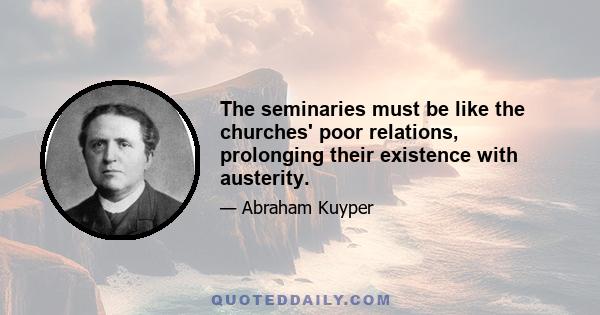 The seminaries must be like the churches' poor relations, prolonging their existence with austerity.