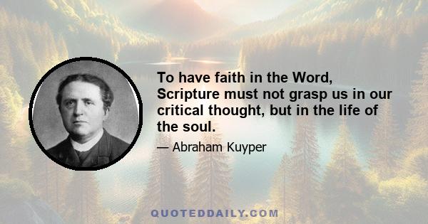 To have faith in the Word, Scripture must not grasp us in our critical thought, but in the life of the soul.